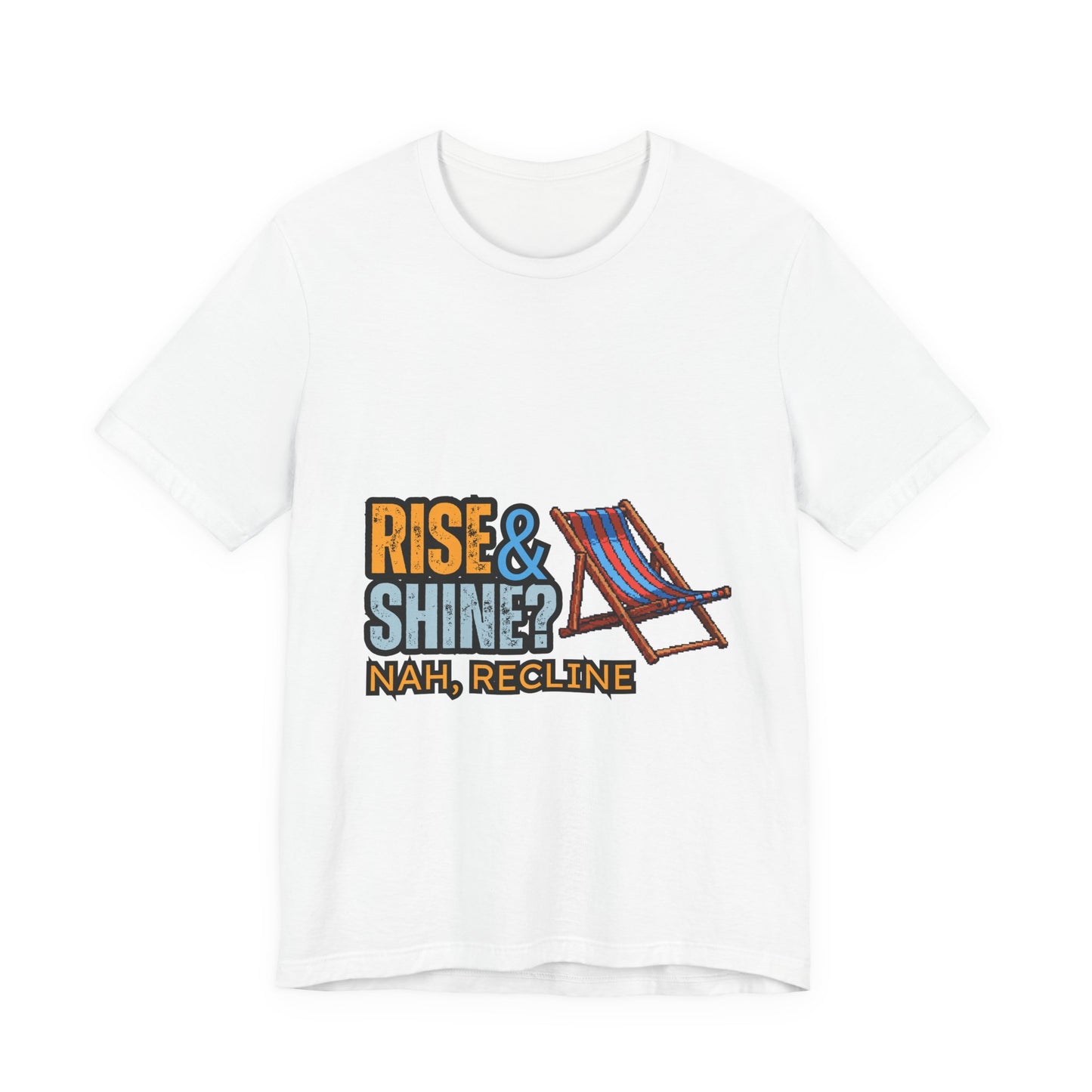 Rise & Shine? Nah, Recline! Unisex Tee - Perfect for Relaxation Vibes, Casual Wear, Gifts, Beach Days, Outdoor Fun