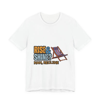 Rise & Shine? Nah, Recline! Unisex Tee - Perfect for Relaxation Vibes, Casual Wear, Gifts, Beach Days, Outdoor Fun