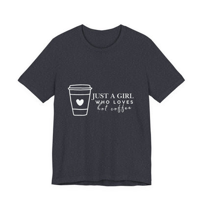 Just a Girl Who Loves Hot Coffee Tee, Unisex Coffee Lover T-Shirt, Cute Tee for Her, Gift for Coffee Enthusiasts, Inspirational Apparel