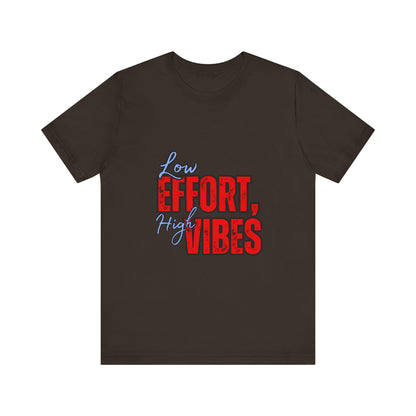 Low Effort High Vibes Tee, Casual Unisex T-Shirt, Summer Top, Gift for Friends, Motivational Apparel, Everyday Wear