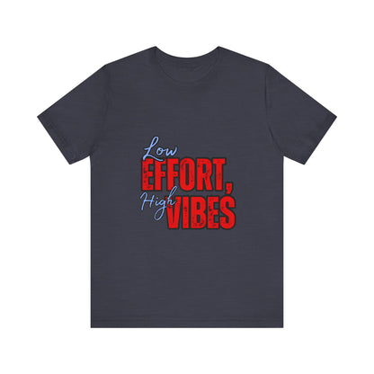 Low Effort High Vibes Tee, Casual Unisex T-Shirt, Summer Top, Gift for Friends, Motivational Apparel, Everyday Wear