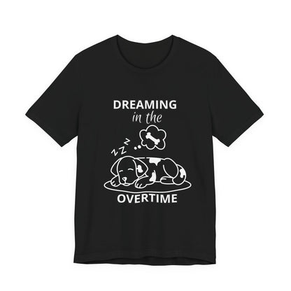 Dreaming in the Overtime Dog Tee, Funny Pet Lover Shirt, Cute Animal Graphic Tee, Gift for Dog Owners, Unisex Short Sleeve T-Shirt
