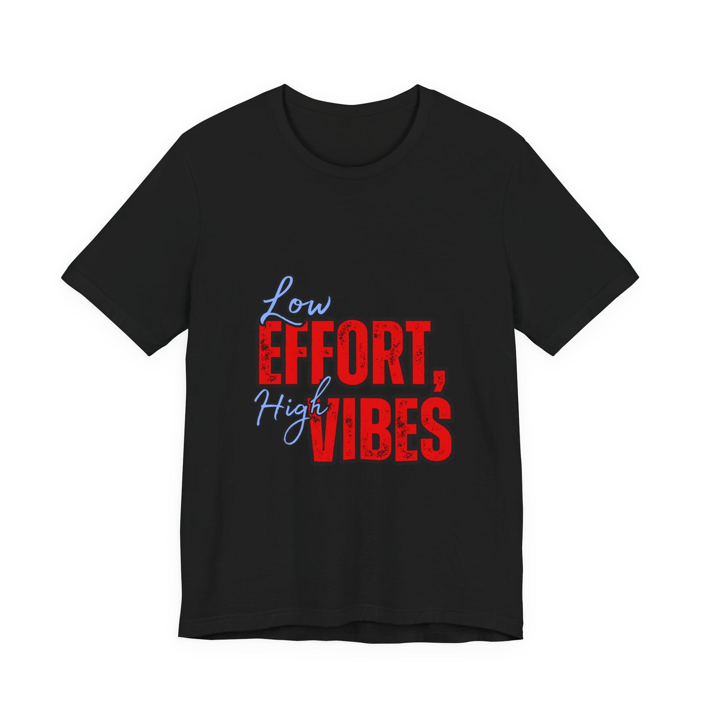 Low Effort High Vibes Tee, Casual Unisex T-Shirt, Summer Top, Gift for Friends, Motivational Apparel, Everyday Wear