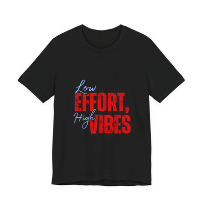 Low Effort High Vibes Tee, Casual Unisex T-Shirt, Summer Top, Gift for Friends, Motivational Apparel, Everyday Wear
