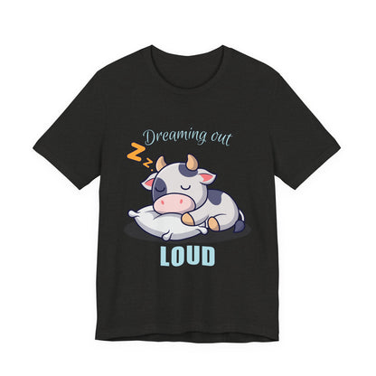 Dreaming Out Loud Cow Tee - Cute Animal Shirt, Graphic T-Shirt, Gift for Cow Lovers, Funny Sleep Shirt, Relaxing Apparel