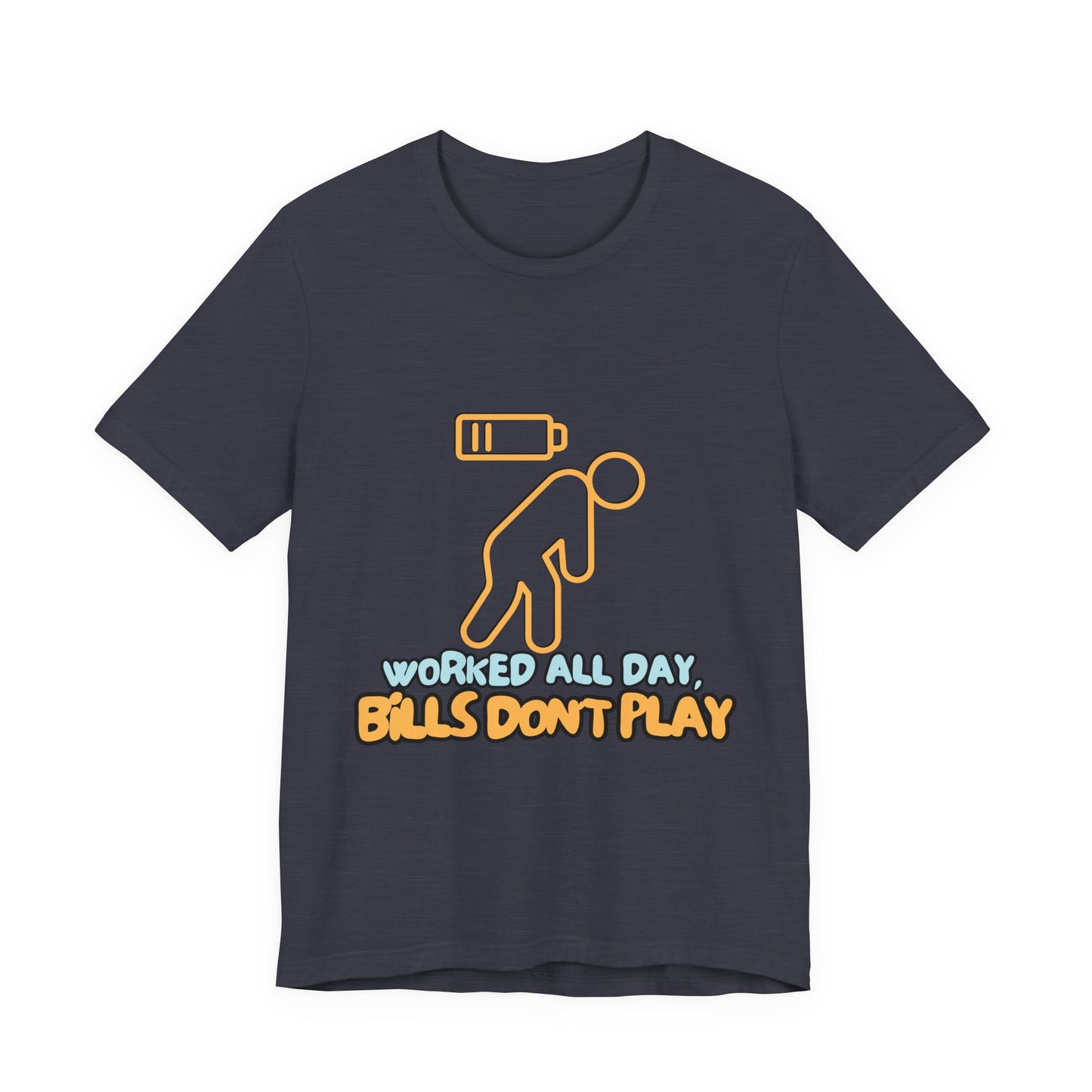 Funny Graphic Tee - "Worked All Day, Bills Don't Play" | Quirky Casual Wear, Gift for Him/Her, Everyday Humor Shirt