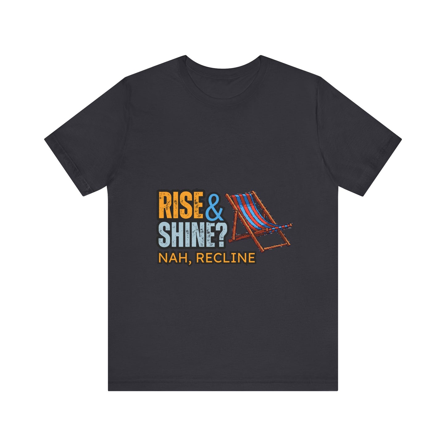 Rise & Shine? Nah, Recline! Unisex Tee - Perfect for Relaxation Vibes, Casual Wear, Gifts, Beach Days, Outdoor Fun