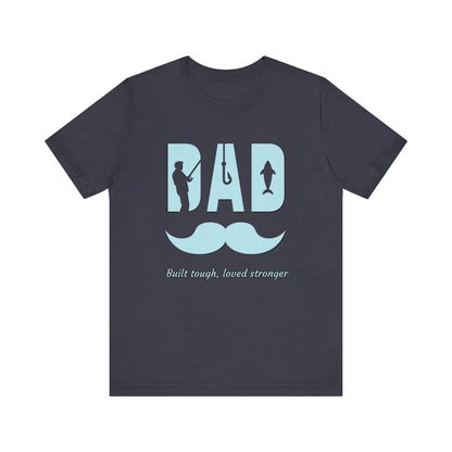 Dad Fishing Tee - Built Tough, Loved Stronger | Father's Day Gift, Unisex Short Sleeve T-Shirt, Casual Wear, Fishing Lover Gift, Dad Shirt