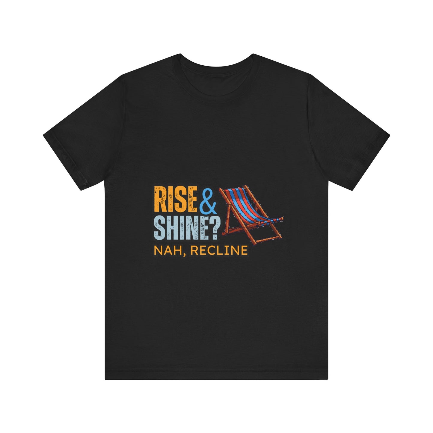Rise & Shine? Nah, Recline! Unisex Tee - Perfect for Relaxation Vibes, Casual Wear, Gifts, Beach Days, Outdoor Fun