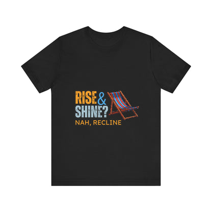 Rise & Shine? Nah, Recline! Unisex Tee - Perfect for Relaxation Vibes, Casual Wear, Gifts, Beach Days, Outdoor Fun