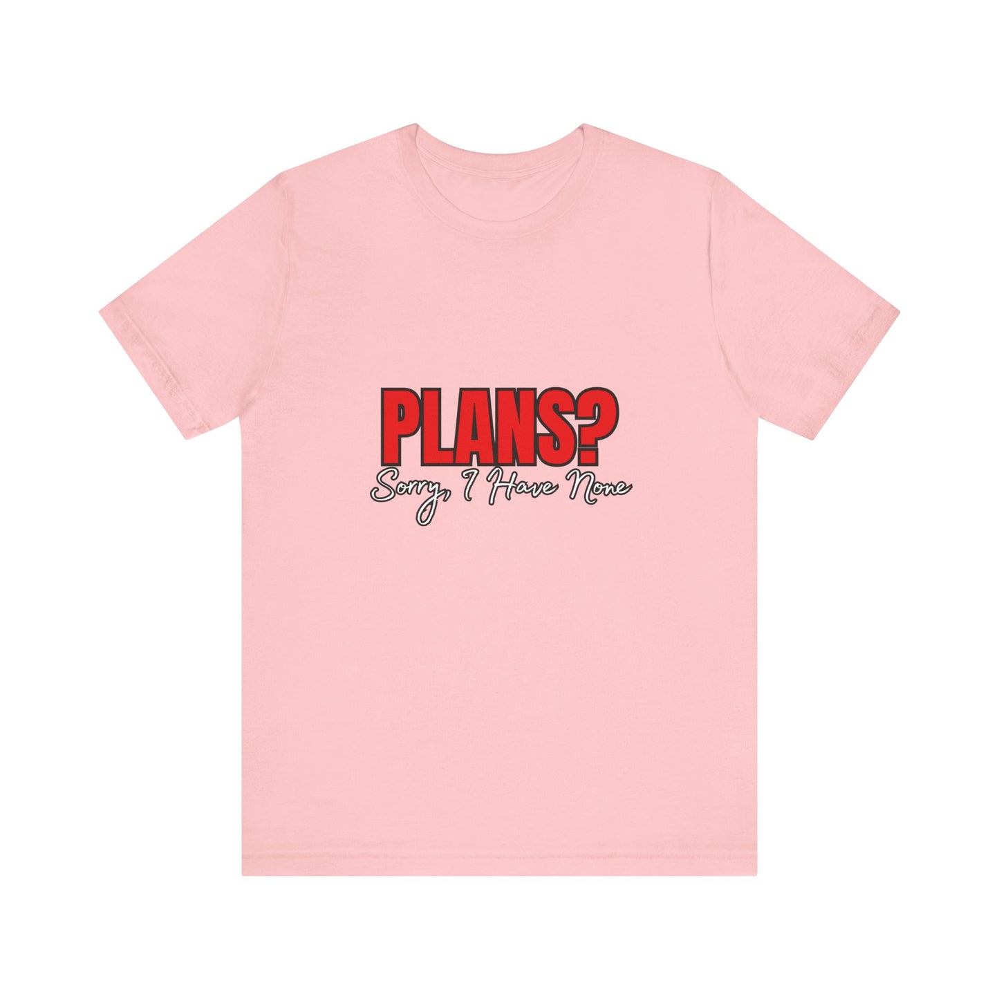 Funny Plans? Sorry I Have None Tee - Unisex Shirt for Casual Wear, Gifts, Birthdays, Humor Lovers, Relaxed Style