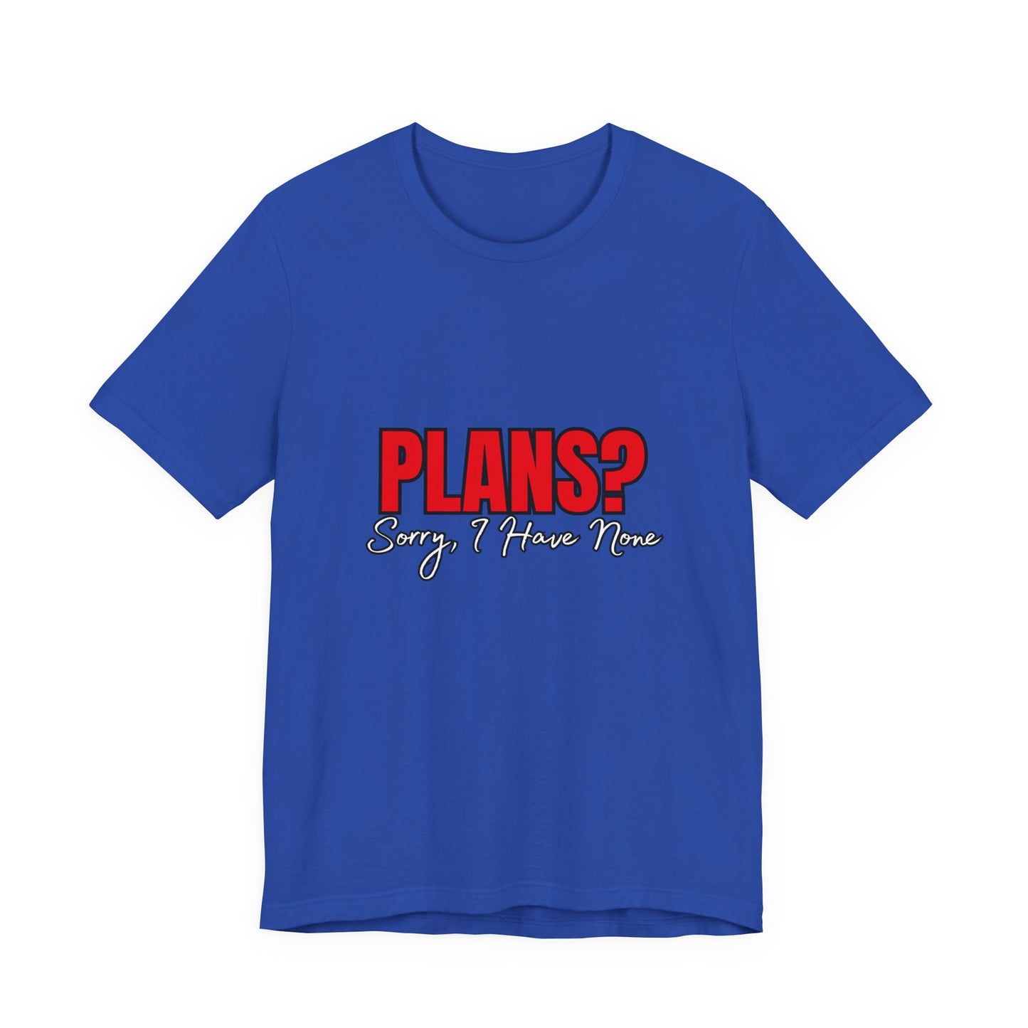 Funny Plans? Sorry I Have None Tee - Unisex Shirt for Casual Wear, Gifts, Birthdays, Humor Lovers, Relaxed Style