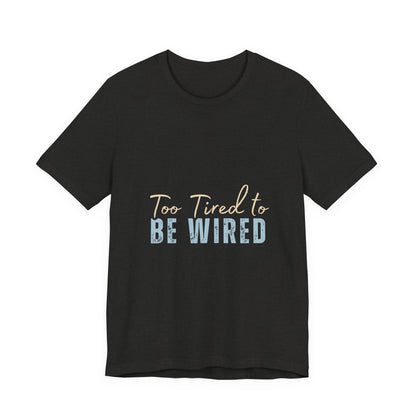 Too Tired to Be Wired Unisex Jersey Tee, Funny Shirt, Relaxed Casual Tee, Gift for Coffee Lovers, Humorous Quote T-Shirt