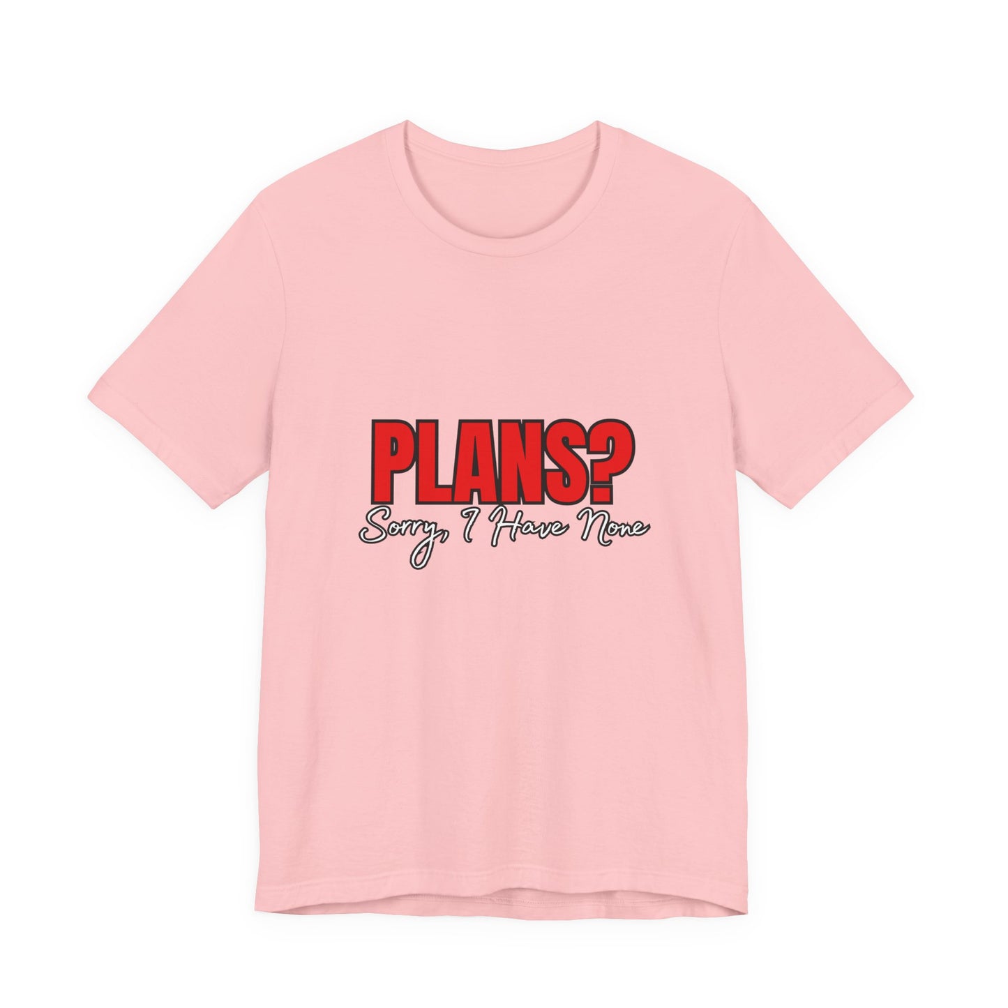 Funny Plans? Sorry I Have None Tee - Unisex Shirt for Casual Wear, Gifts, Birthdays, Humor Lovers, Relaxed Style