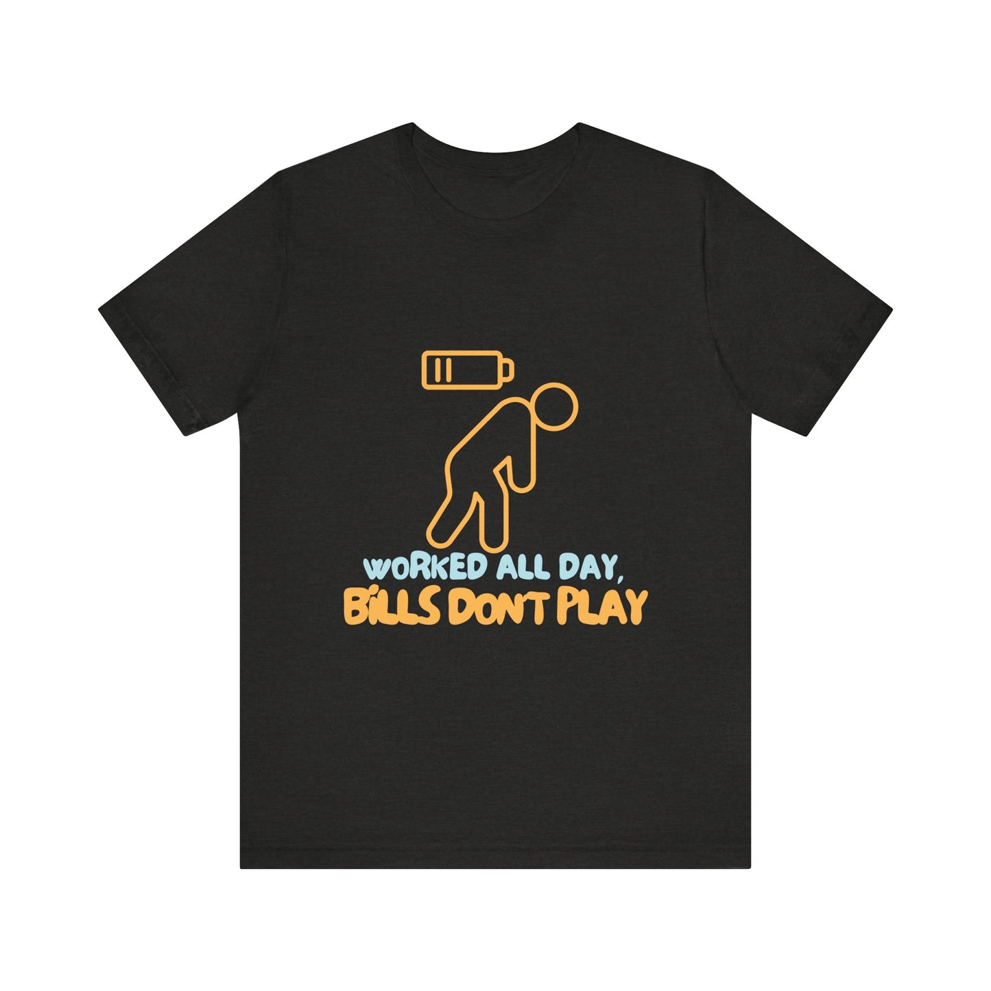 Funny Graphic Tee - "Worked All Day, Bills Don't Play" | Quirky Casual Wear, Gift for Him/Her, Everyday Humor Shirt