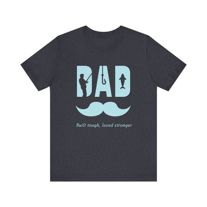Dad Fishing Tee - Built Tough, Loved Stronger | Father's Day Gift, Unisex Short Sleeve T-Shirt, Casual Wear, Fishing Lover Gift, Dad Shirt