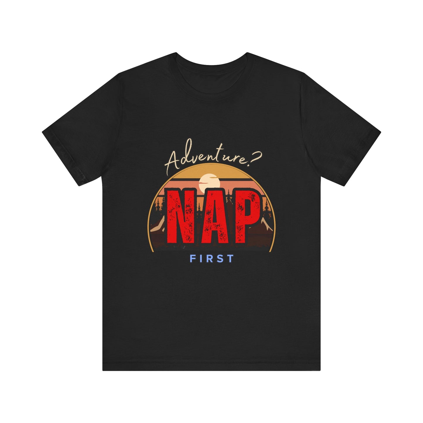 Adventure Nap Unisex Tee, Adventure Shirt, Nap First T-Shirt, Travel Tee, Gift for Nap Lovers, Casual Wear, Relaxation Tee