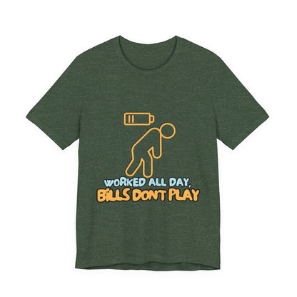 Funny Graphic Tee - "Worked All Day, Bills Don't Play" | Quirky Casual Wear, Gift for Him/Her, Everyday Humor Shirt
