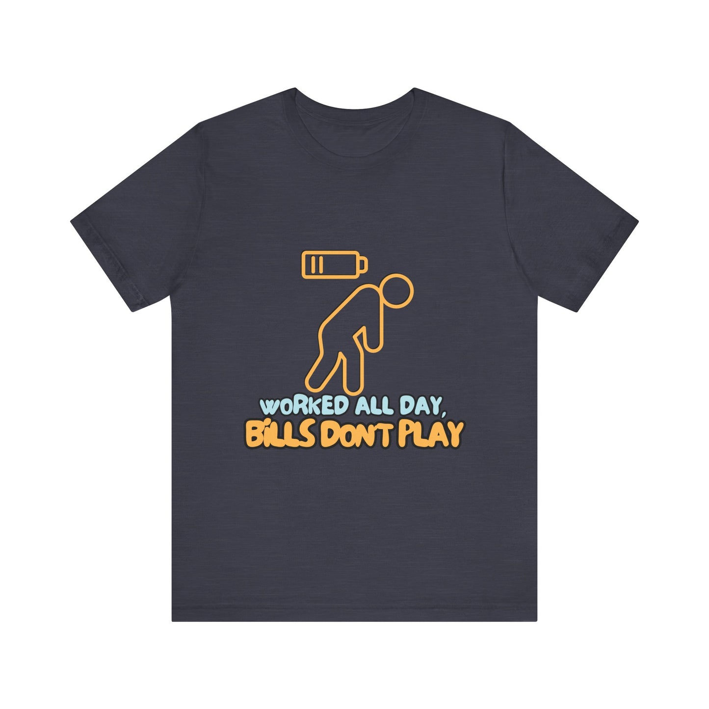 Funny Graphic Tee - "Worked All Day, Bills Don't Play" | Quirky Casual Wear, Gift for Him/Her, Everyday Humor Shirt