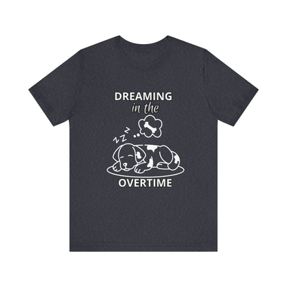 Dreaming in the Overtime Dog Tee, Funny Pet Lover Shirt, Cute Animal Graphic Tee, Gift for Dog Owners, Unisex Short Sleeve T-Shirt
