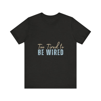 Too Tired to Be Wired Unisex Jersey Tee, Funny Shirt, Relaxed Casual Tee, Gift for Coffee Lovers, Humorous Quote T-Shirt