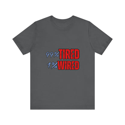 99% Tired 1% Wired Unisex Tee, Funny Comfortable Shirt for Busy Days, Perfect Gift for Coffee Lovers, Casual Wear, Trendy Graphic Tee