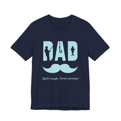 Dad Fishing Tee - Built Tough, Loved Stronger | Father's Day Gift, Unisex Short Sleeve T-Shirt, Casual Wear, Fishing Lover Gift, Dad Shirt
