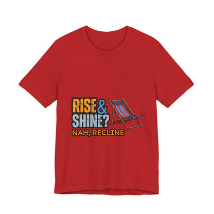 Rise & Shine? Nah, Recline! Unisex Tee - Perfect for Relaxation Vibes, Casual Wear, Gifts, Beach Days, Outdoor Fun