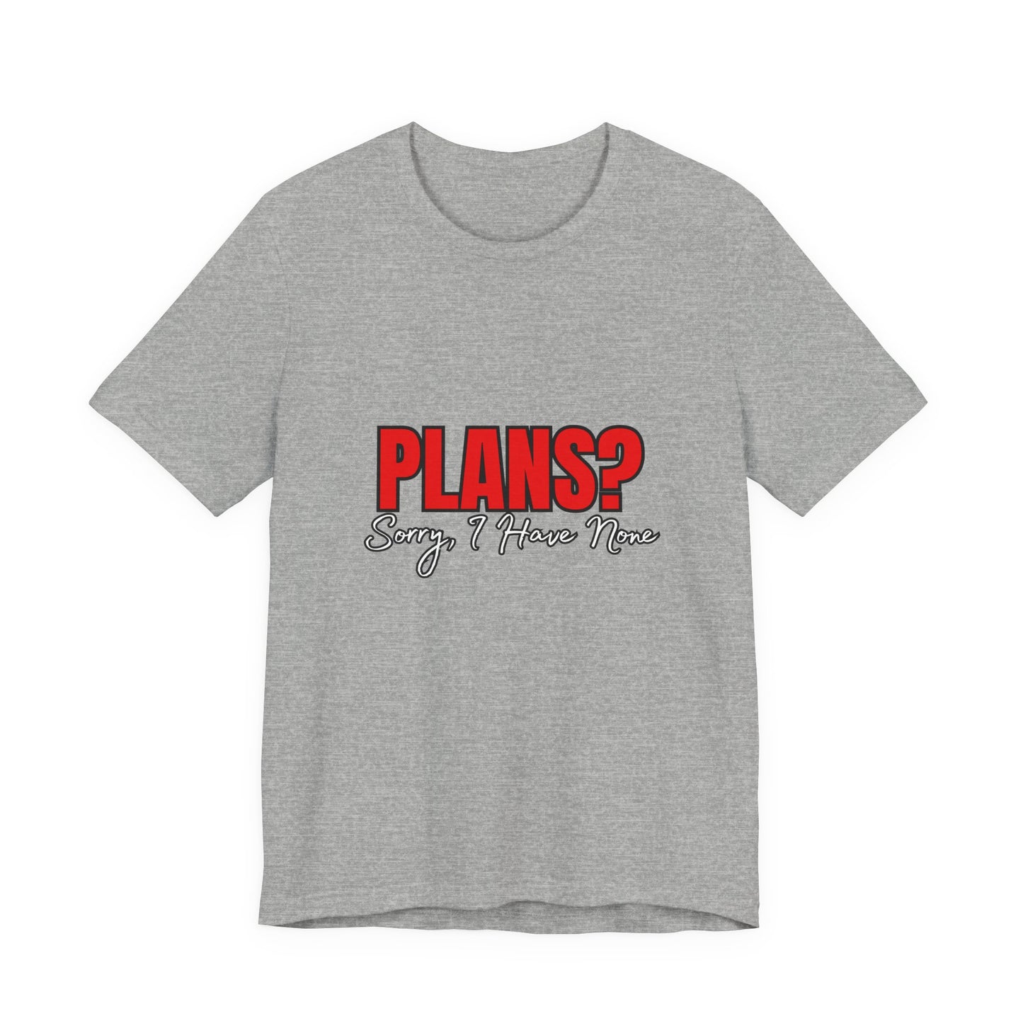Funny Plans? Sorry I Have None Tee - Unisex Shirt for Casual Wear, Gifts, Birthdays, Humor Lovers, Relaxed Style