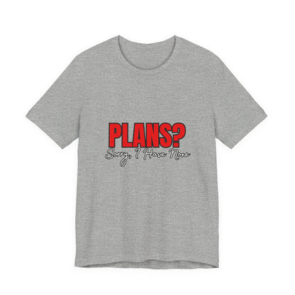 Funny Plans? Sorry I Have None Tee - Unisex Shirt for Casual Wear, Gifts, Birthdays, Humor Lovers, Relaxed Style