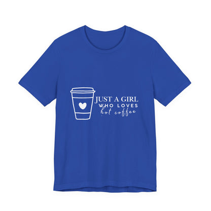 Just a Girl Who Loves Hot Coffee Tee, Unisex Coffee Lover T-Shirt, Cute Tee for Her, Gift for Coffee Enthusiasts, Inspirational Apparel