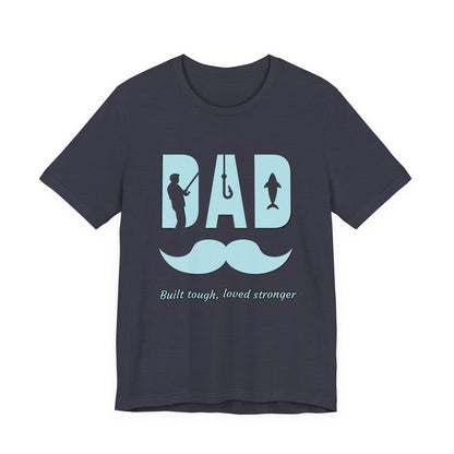 Dad Fishing Tee - Built Tough, Loved Stronger | Father's Day Gift, Unisex Short Sleeve T-Shirt, Casual Wear, Fishing Lover Gift, Dad Shirt