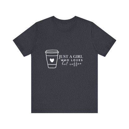 Just a Girl Who Loves Hot Coffee Tee, Unisex Coffee Lover T-Shirt, Cute Tee for Her, Gift for Coffee Enthusiasts, Inspirational Apparel