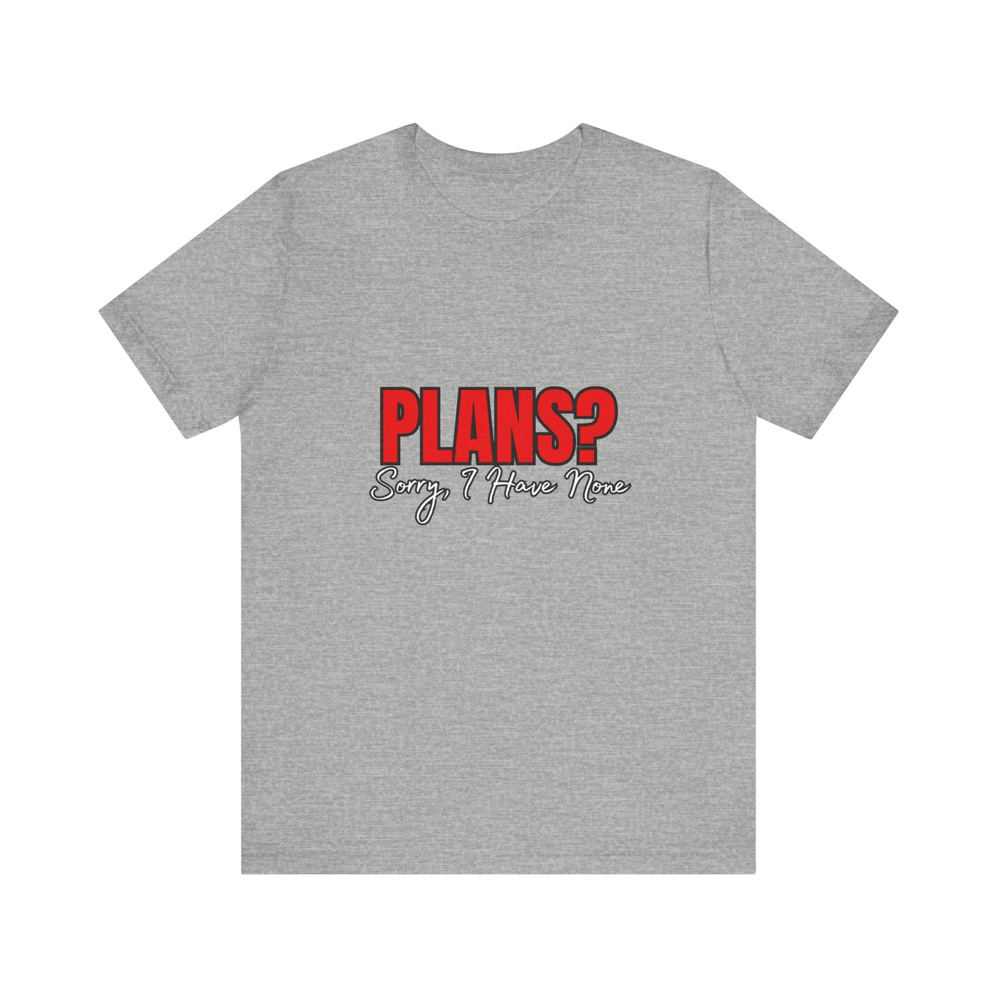 Funny Plans? Sorry I Have None Tee - Unisex Shirt for Casual Wear, Gifts, Birthdays, Humor Lovers, Relaxed Style