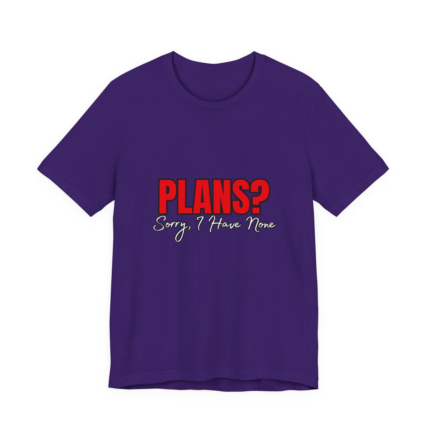 Funny Plans? Sorry I Have None Tee - Unisex Shirt for Casual Wear, Gifts, Birthdays, Humor Lovers, Relaxed Style