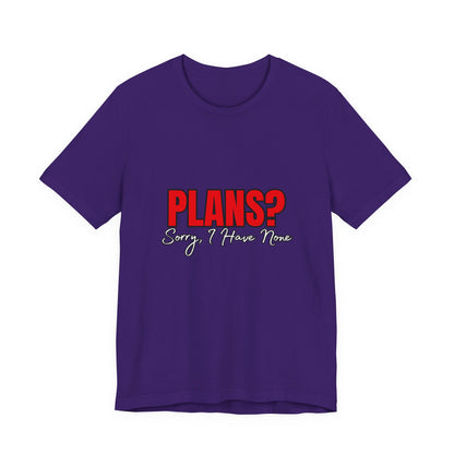 Funny Plans? Sorry I Have None Tee - Unisex Shirt for Casual Wear, Gifts, Birthdays, Humor Lovers, Relaxed Style