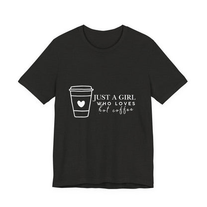 Just a Girl Who Loves Hot Coffee Tee, Unisex Coffee Lover T-Shirt, Cute Tee for Her, Gift for Coffee Enthusiasts, Inspirational Apparel