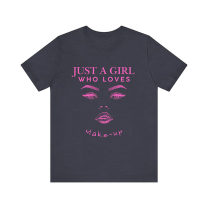 Just a Girl Who Loves Makeup T-shirt, Makeup Lover Shirt, Gift for Friends, Fashion Tee, Birthday Gift, Casual Wear