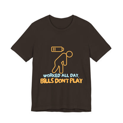 Funny Graphic Tee - "Worked All Day, Bills Don't Play" | Quirky Casual Wear, Gift for Him/Her, Everyday Humor Shirt