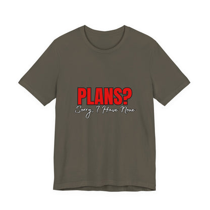 Funny Plans? Sorry I Have None Tee - Unisex Shirt for Casual Wear, Gifts, Birthdays, Humor Lovers, Relaxed Style