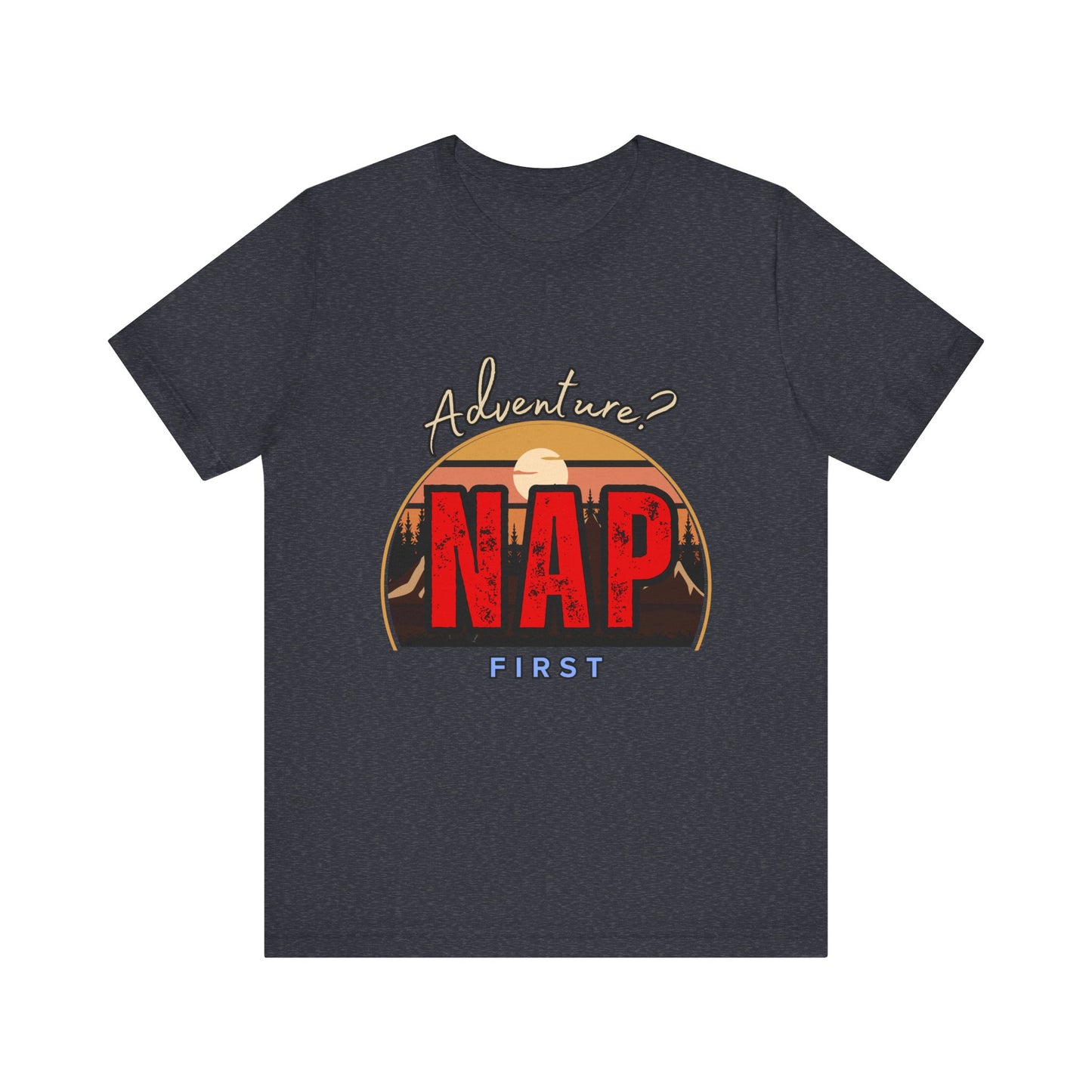 Adventure Nap Unisex Tee, Adventure Shirt, Nap First T-Shirt, Travel Tee, Gift for Nap Lovers, Casual Wear, Relaxation Tee