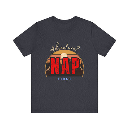 Adventure Nap Unisex Tee, Adventure Shirt, Nap First T-Shirt, Travel Tee, Gift for Nap Lovers, Casual Wear, Relaxation Tee