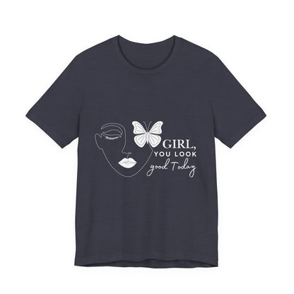 Girl You Look Good Today T-Shirt, Girls Empowerment Butterfly Tee, Inspirational Women’s Shirt, Cute Casual Top, Gift for Her, Motivational Apparel