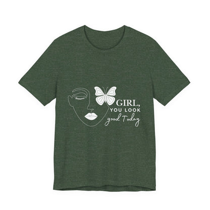 Girl You Look Good Today T-Shirt, Girls Empowerment Butterfly Tee, Inspirational Women’s Shirt, Cute Casual Top, Gift for Her, Motivational Apparel