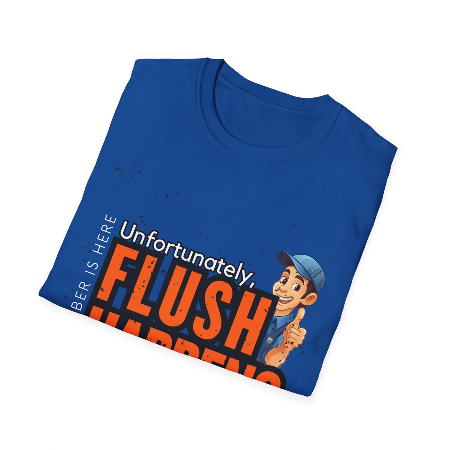 Funny Plumber Talk Unisex Softstyle T-Shirt - Flush Happens, Humor Tee, Gift for Plumbers, Bathroom Laughs, Quirky Apparel