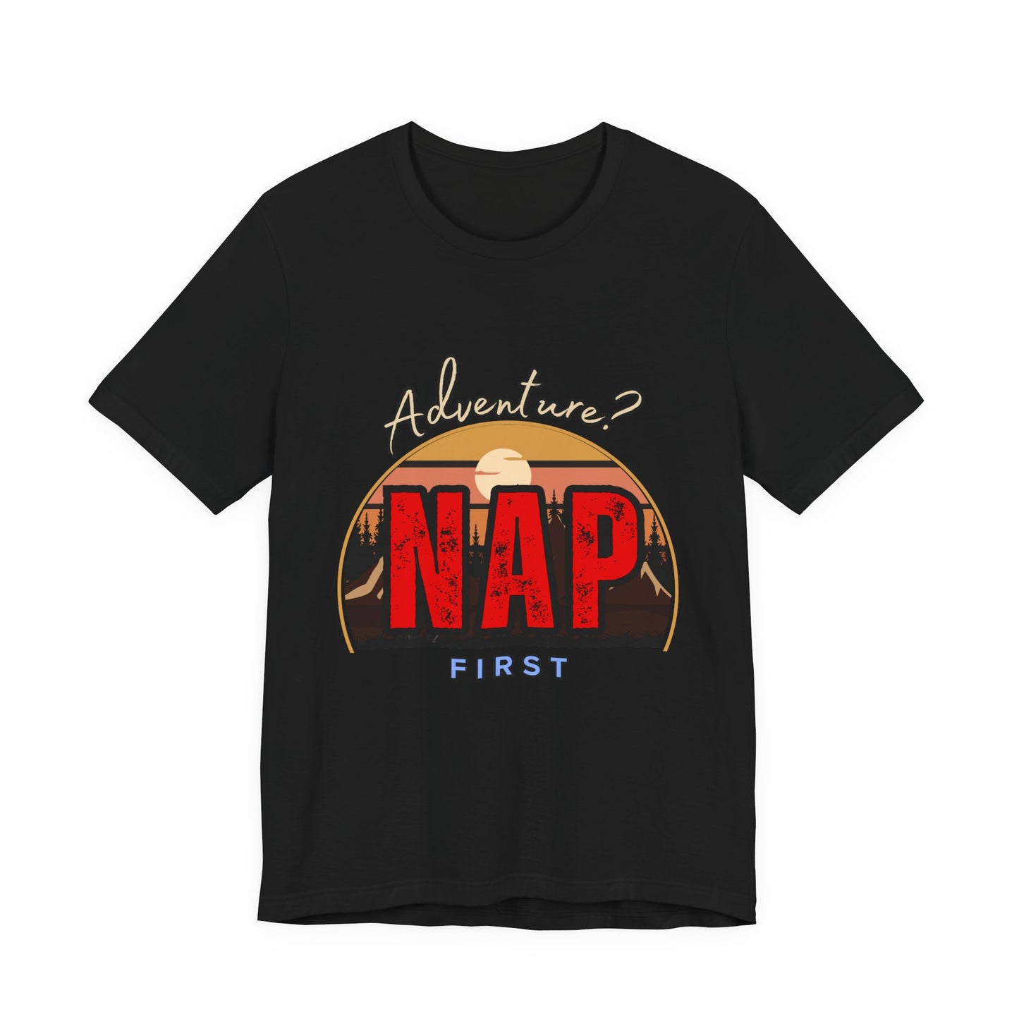 Adventure Nap Unisex Tee, Adventure Shirt, Nap First T-Shirt, Travel Tee, Gift for Nap Lovers, Casual Wear, Relaxation Tee