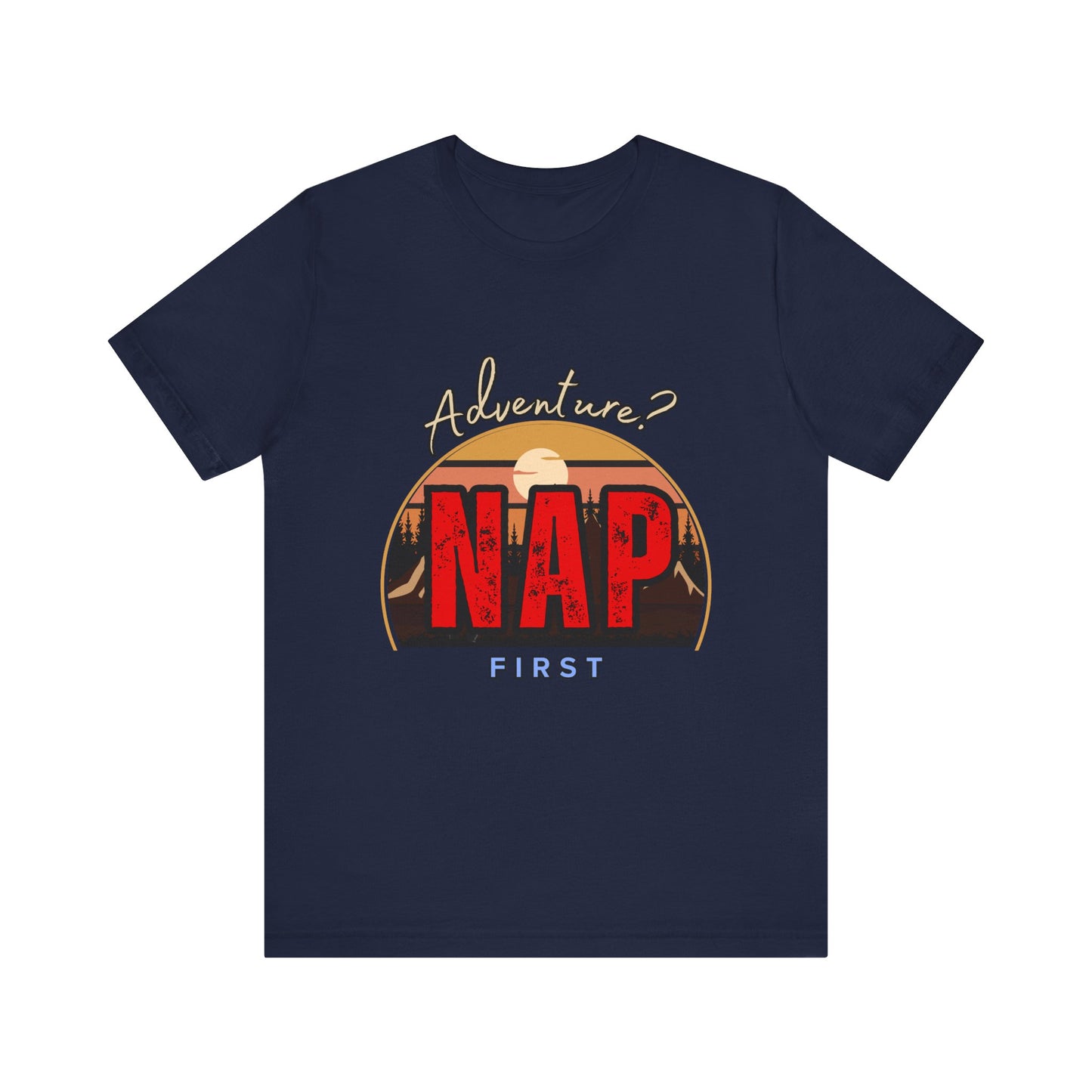Adventure Nap Unisex Tee, Adventure Shirt, Nap First T-Shirt, Travel Tee, Gift for Nap Lovers, Casual Wear, Relaxation Tee