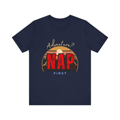 Adventure Nap Unisex Tee, Adventure Shirt, Nap First T-Shirt, Travel Tee, Gift for Nap Lovers, Casual Wear, Relaxation Tee