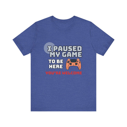 Gamer Tee, I Paused My Game Shirt, Unisex Video Game T-Shirt, Funny Gamer Gift, Casual Video Game Tee