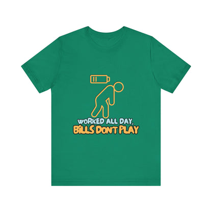 Funny Graphic Tee - "Worked All Day, Bills Don't Play" | Quirky Casual Wear, Gift for Him/Her, Everyday Humor Shirt